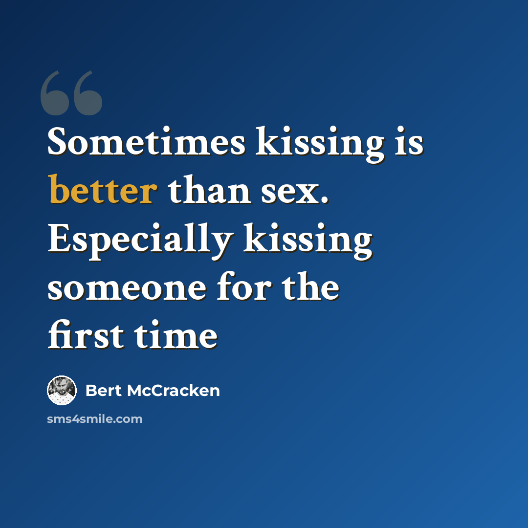 “Sometimes kissing is better than sex. Especially kissing someone for the first time” quote by Bert McCracken