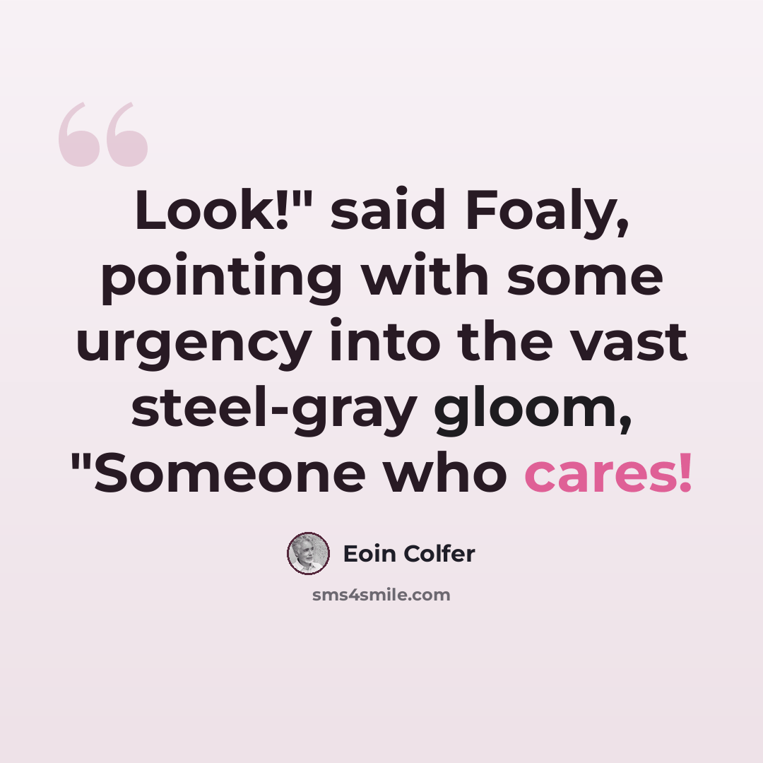 “Look!" said Foaly, pointing with some urgency into the vast steel-gray gloom, "Someone who cares!” quote by Eoin Colfer