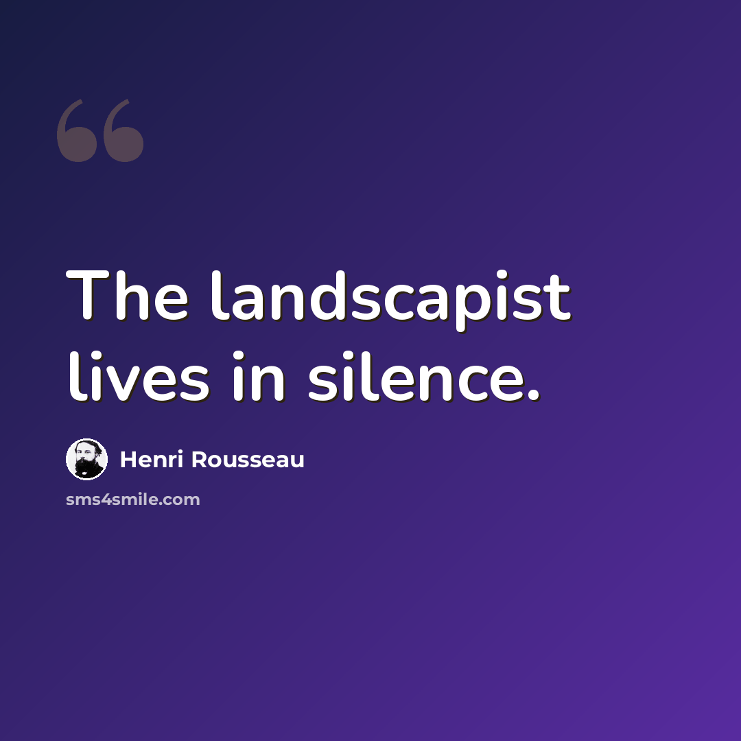 “The landscapist lives in silence.” quote by Henri Rousseau
