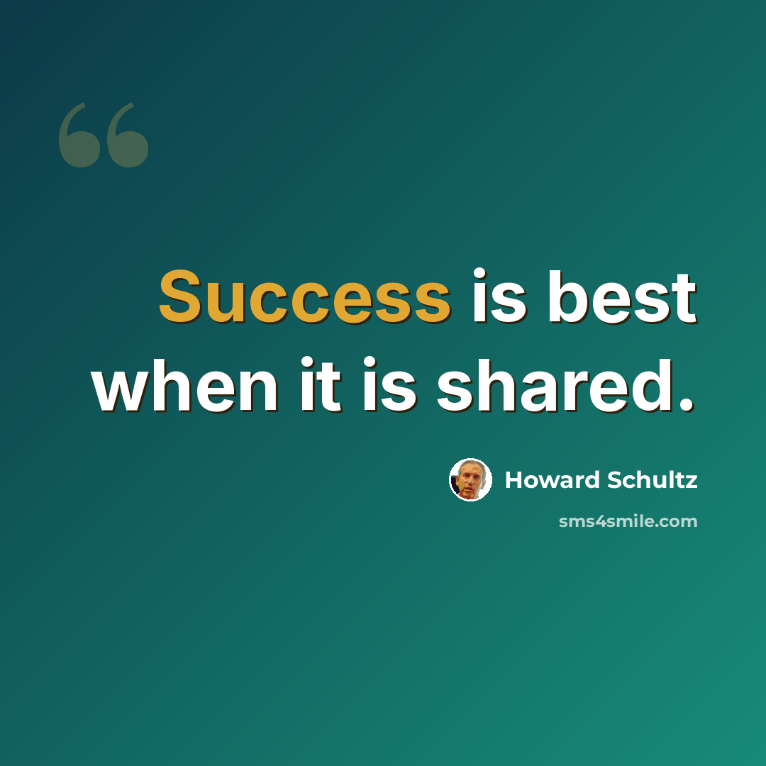 “Success is best when it is shared.” quote by Howard Schultz