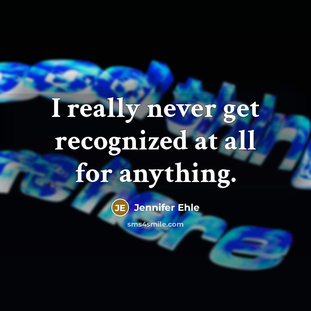 “I really never get recognized at all for anything.” quote by Jennifer Ehle