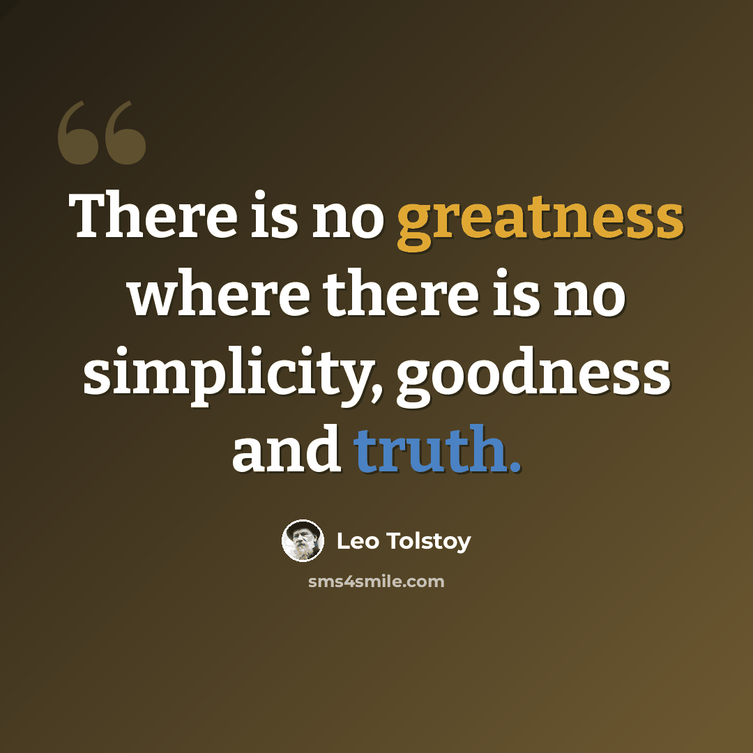 “There is no greatness where there is no simplicity, goodness and truth.” quote by Leo Tolstoy