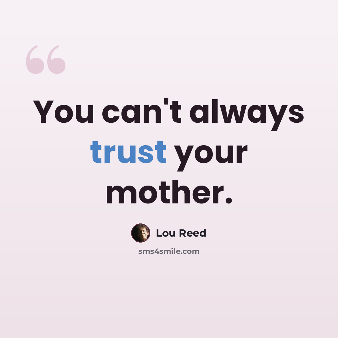 “You can't always trust your mother.” quote by Lou Reed