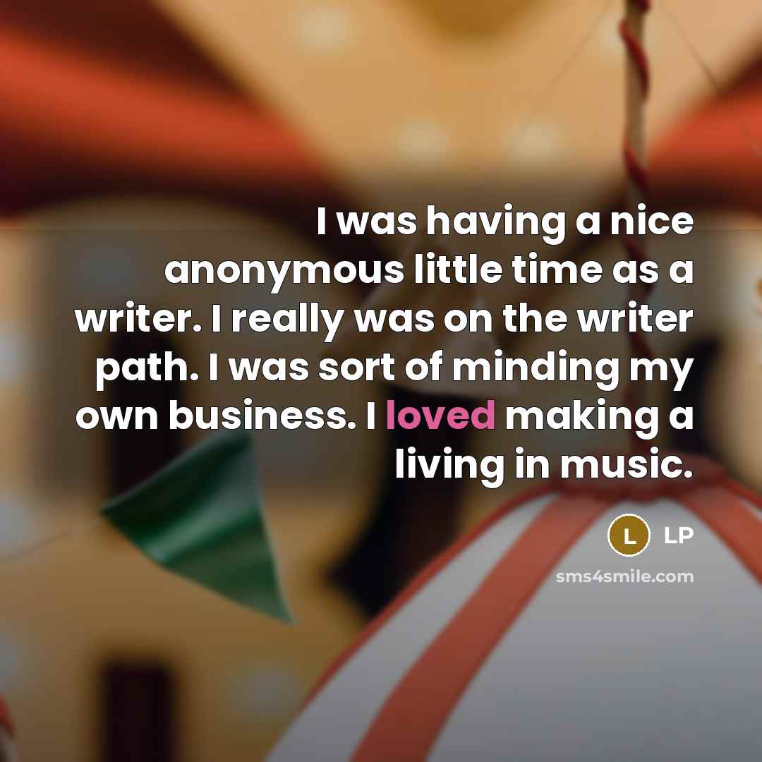 “I was having a nice anonymous little time as a writer. I really was on the writer path. I was sort of minding my own business. I loved making a living in music.” quote by LP