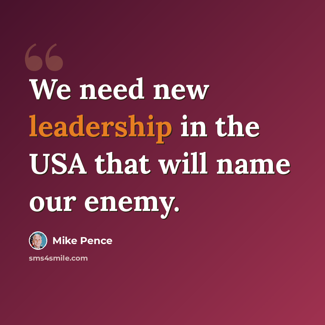 “We need new leadership in the USA that will name our enemy.” quote by Mike Pence