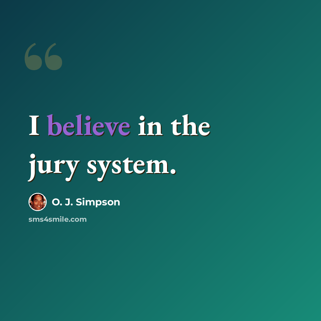 “I believe in the jury system.” quote by O. J. Simpson