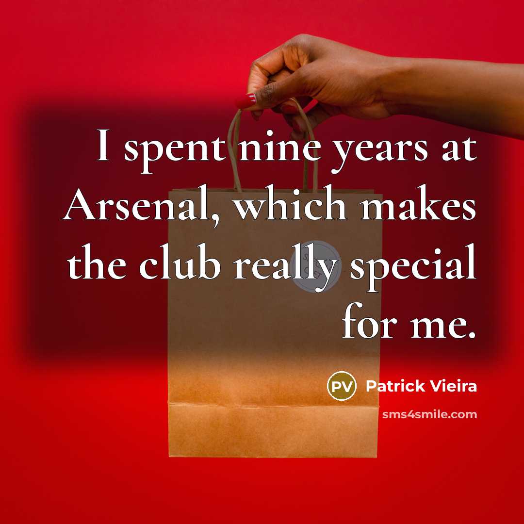 “I spent nine years at Arsenal, which makes the club really special for me.” quote by Patrick Vieira