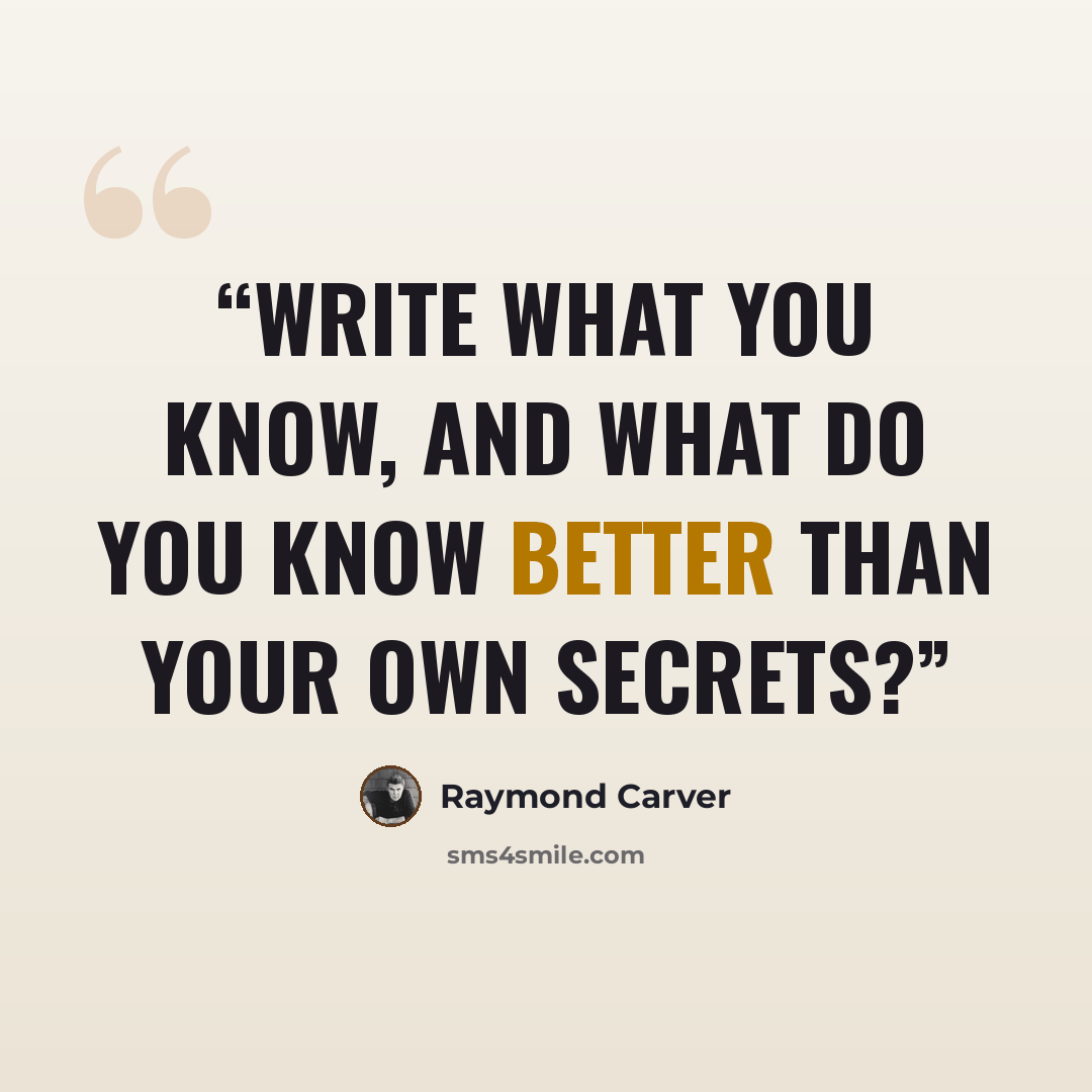 “Write what you know, and what do you know better than your own secrets?” quote by Raymond Carver