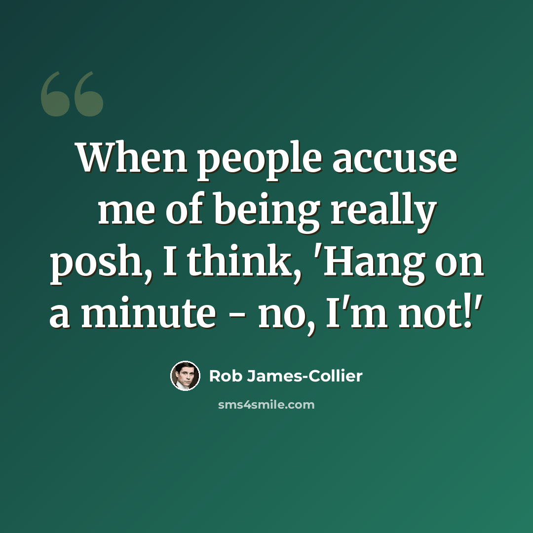 “When people accuse me of being really posh, I think, 'Hang on a minute - no, I'm not!'” quote by Rob James-Collier