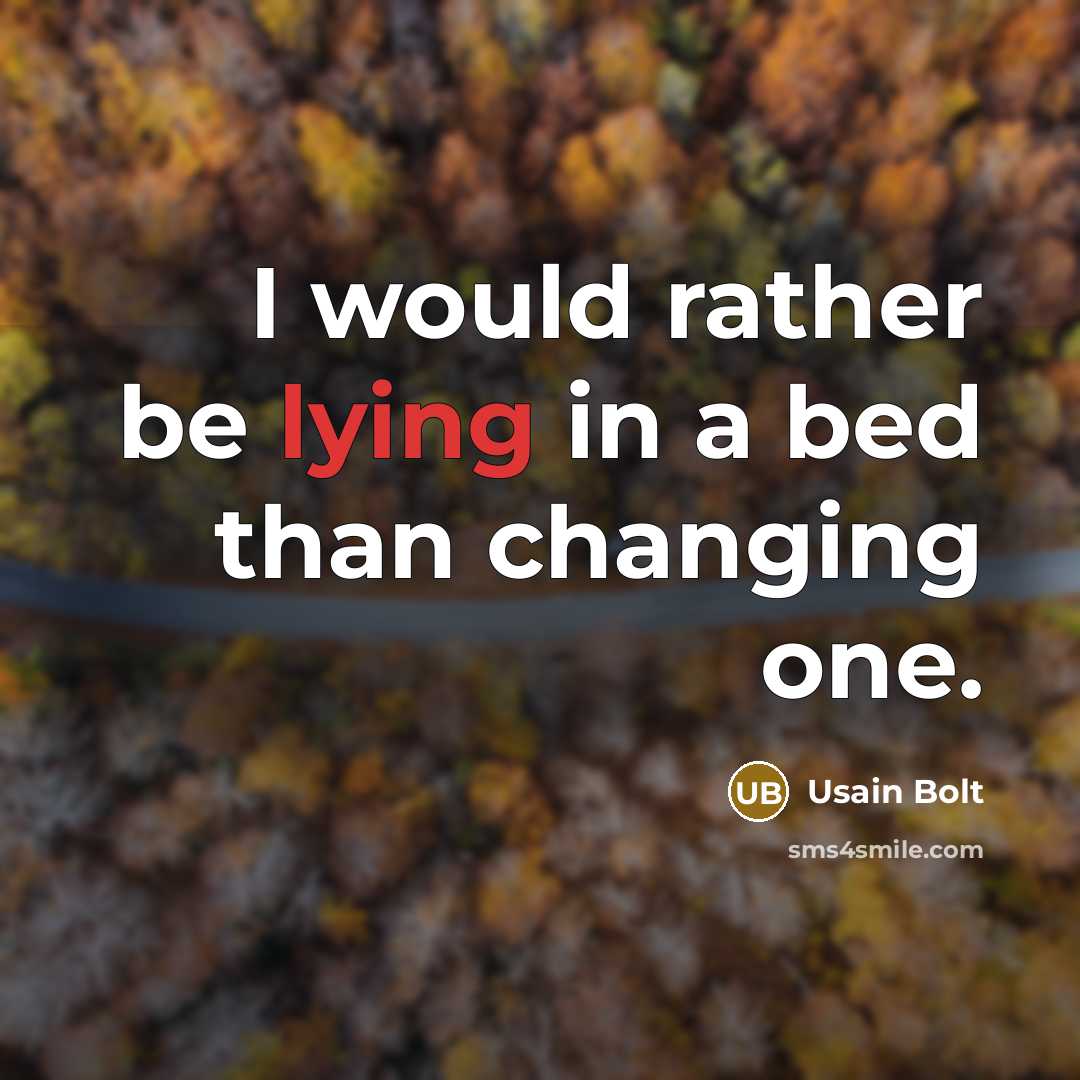 “I would rather be lying in a bed than changing one.” quote by Usain Bolt
