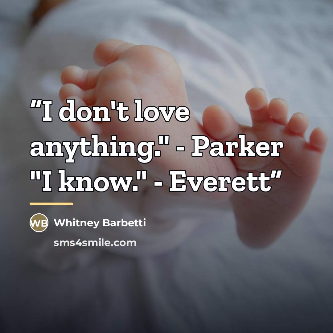 “I don't love anything." - Parker "I know." - Everett” quote by Whitney Barbetti