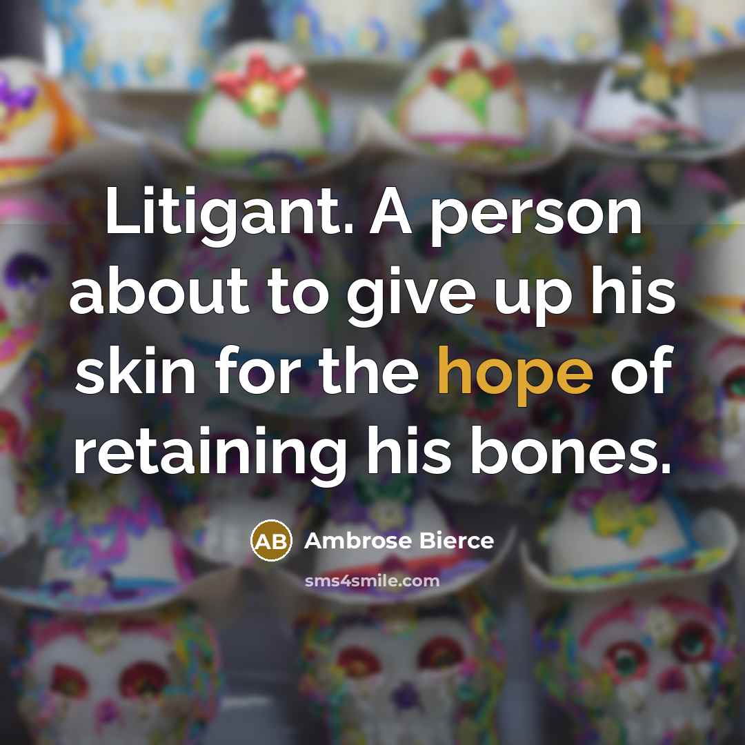 “Litigant. A person about to give up his skin for the hope of retaining his bones.” quote by Ambrose Bierce