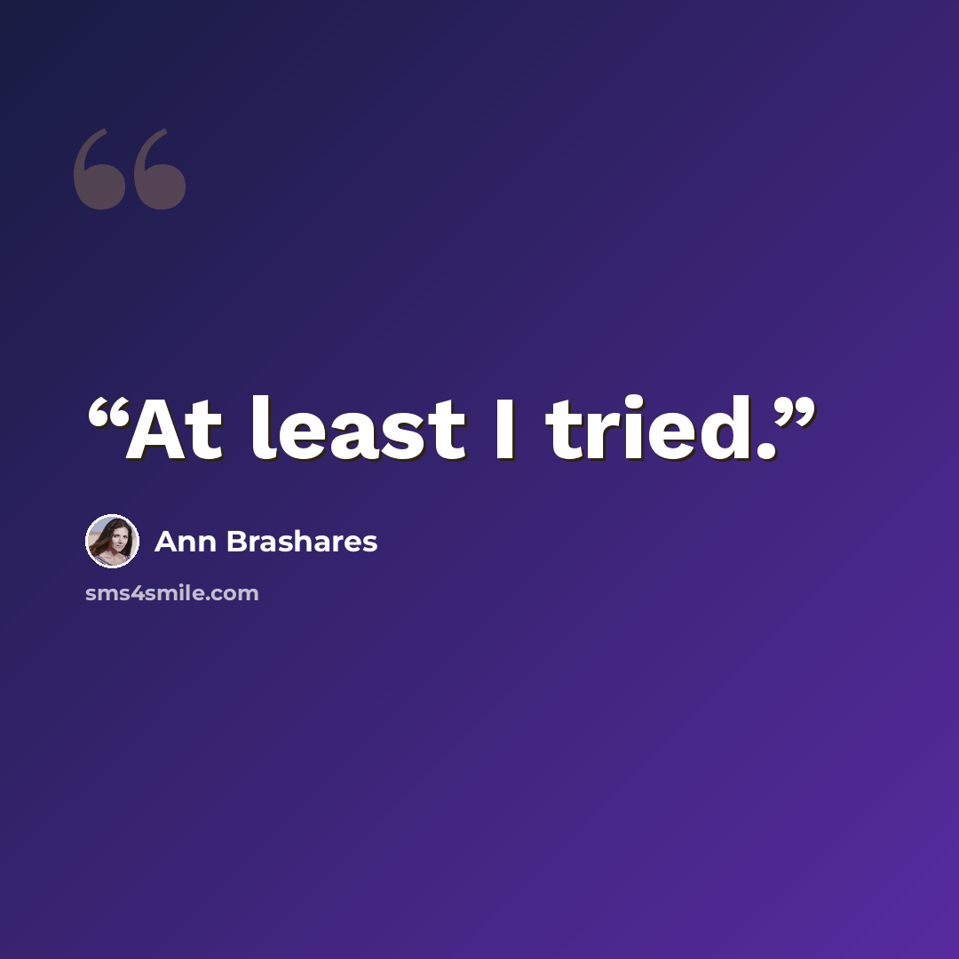 “At least I tried.” quote by Ann Brashares