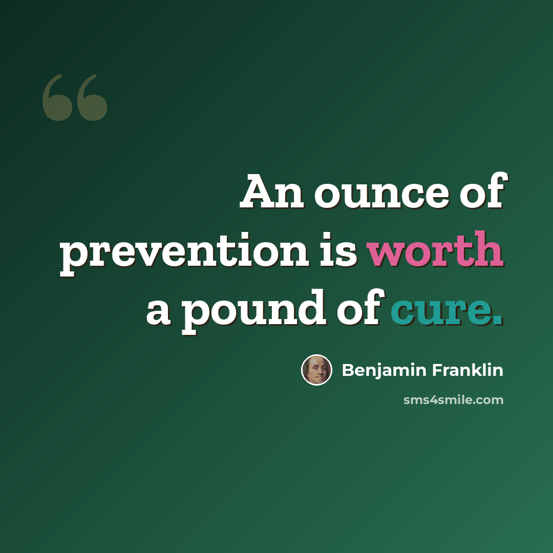 “An ounce of prevention is worth a pound of cure.” quote by Benjamin Franklin