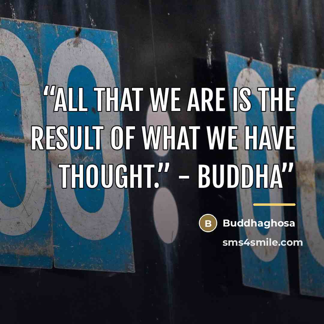 “All that we are is the result of what we have thought.” - Buddha” quote by Buddhaghosa