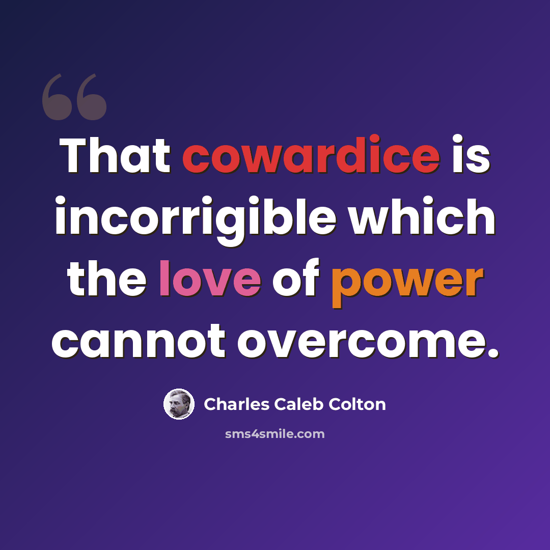 “That cowardice is incorrigible which the love of power cannot overcome.” quote by Charles Caleb Colton