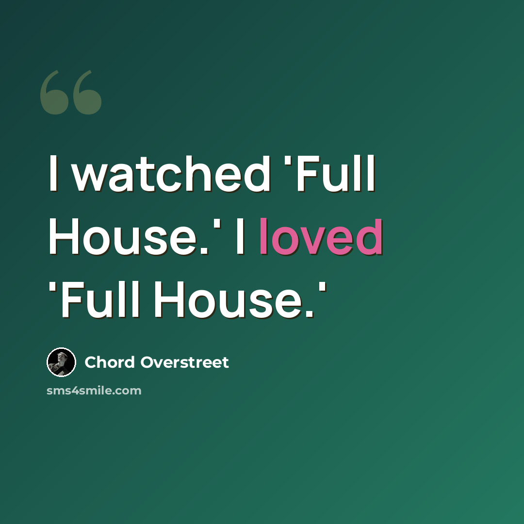 “I watched 'Full House.' I loved 'Full House.'” quote by Chord Overstreet