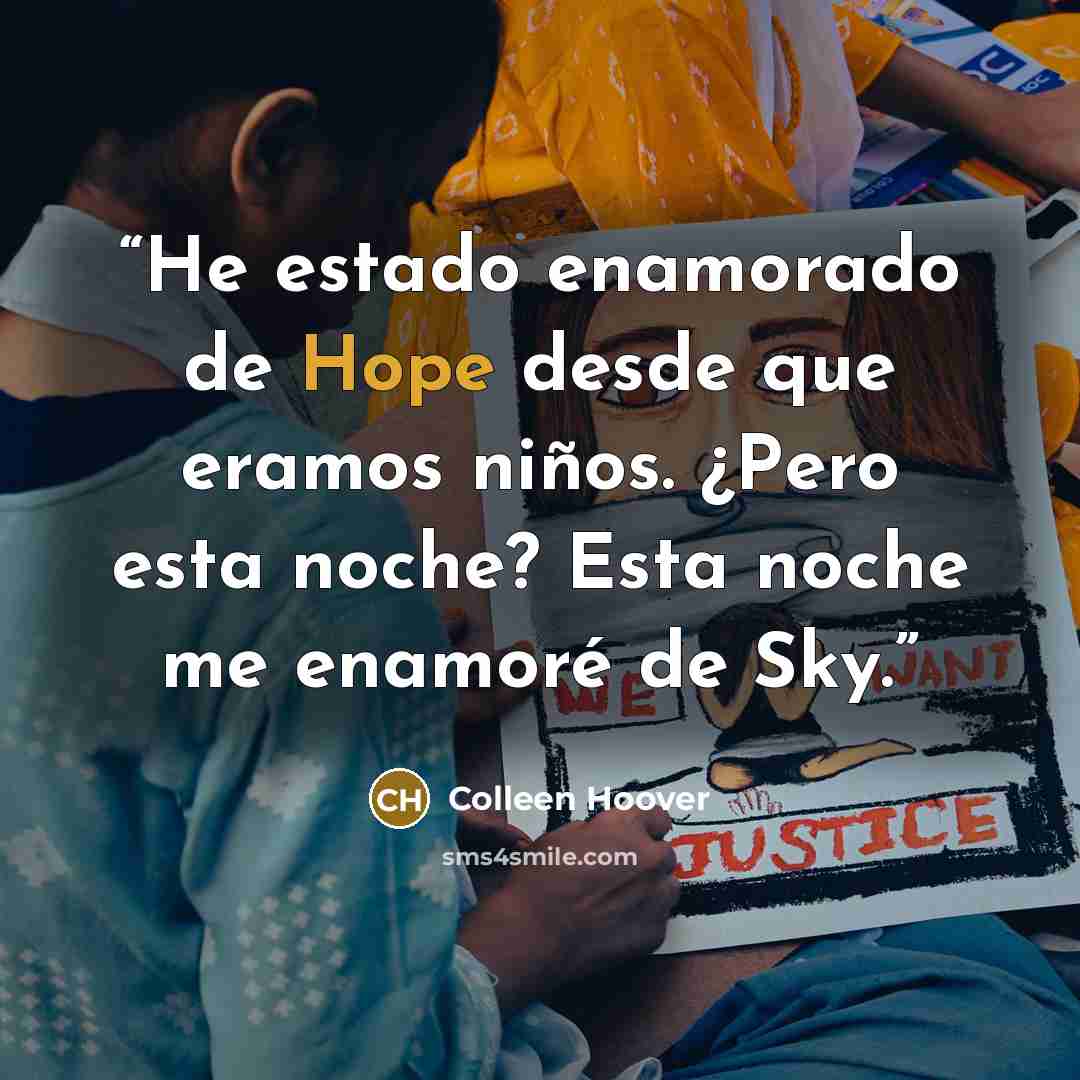 “He estado enamorado de Hope desde que eramos niños. ¿Pero esta noche? Esta noche me enamoré de Sky.” quote by Colleen Hoover