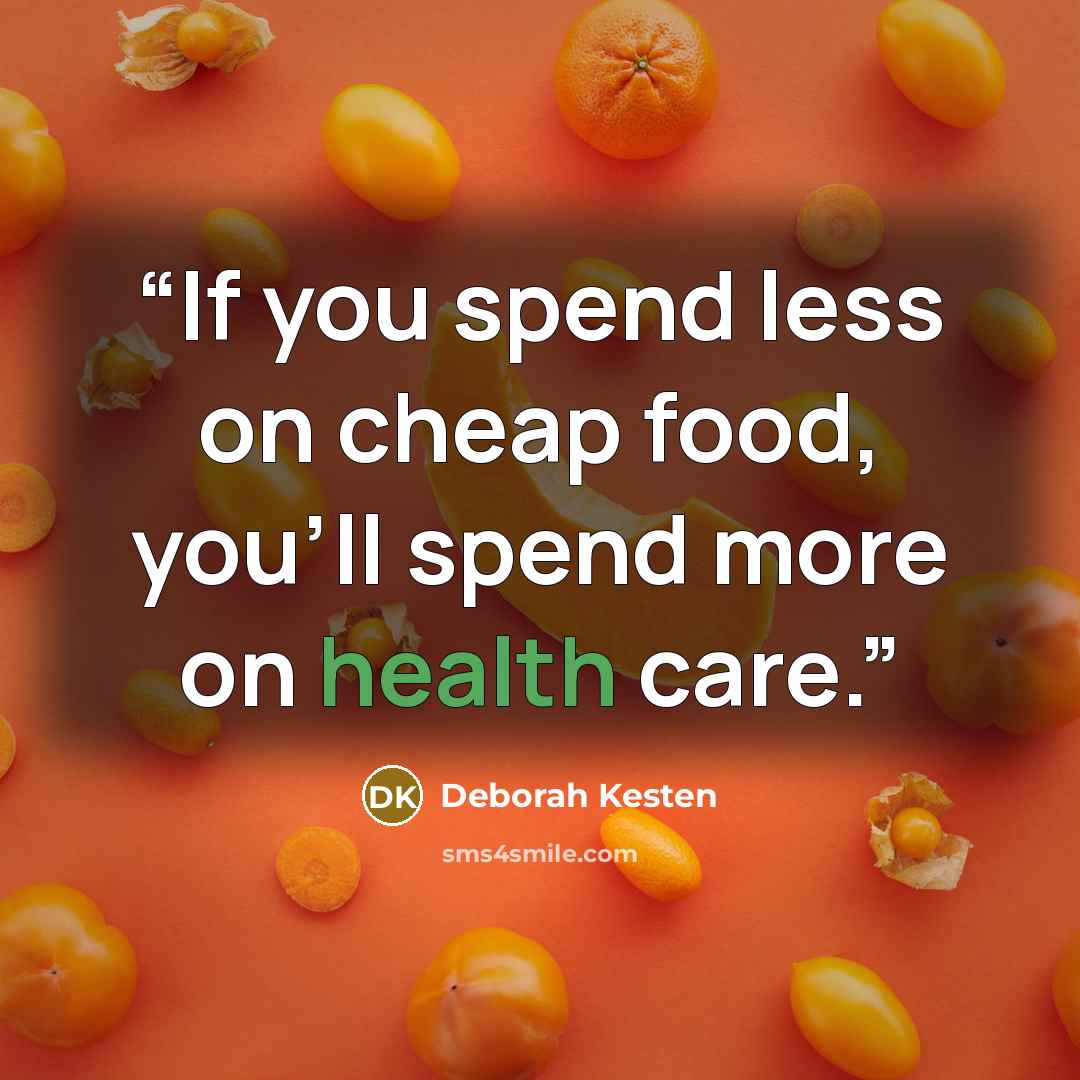 “If you spend less on cheap food, you’ll spend more on health care.” quote by Deborah Kesten