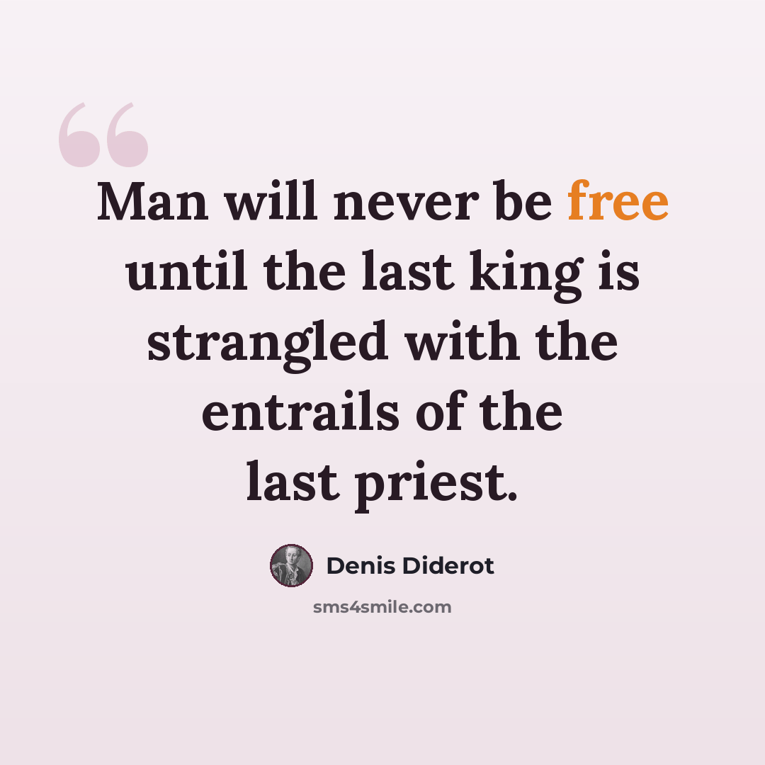 “Man will never be free until the last king is strangled with the entrails of the last priest.” quote by Denis Diderot