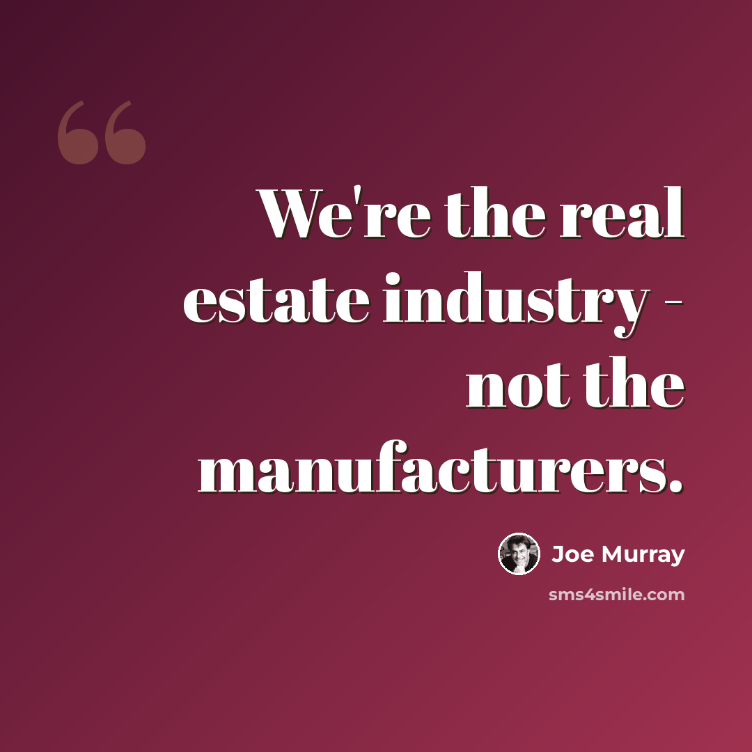 “We're the real estate industry - not the manufacturers.” quote by Joe Murray