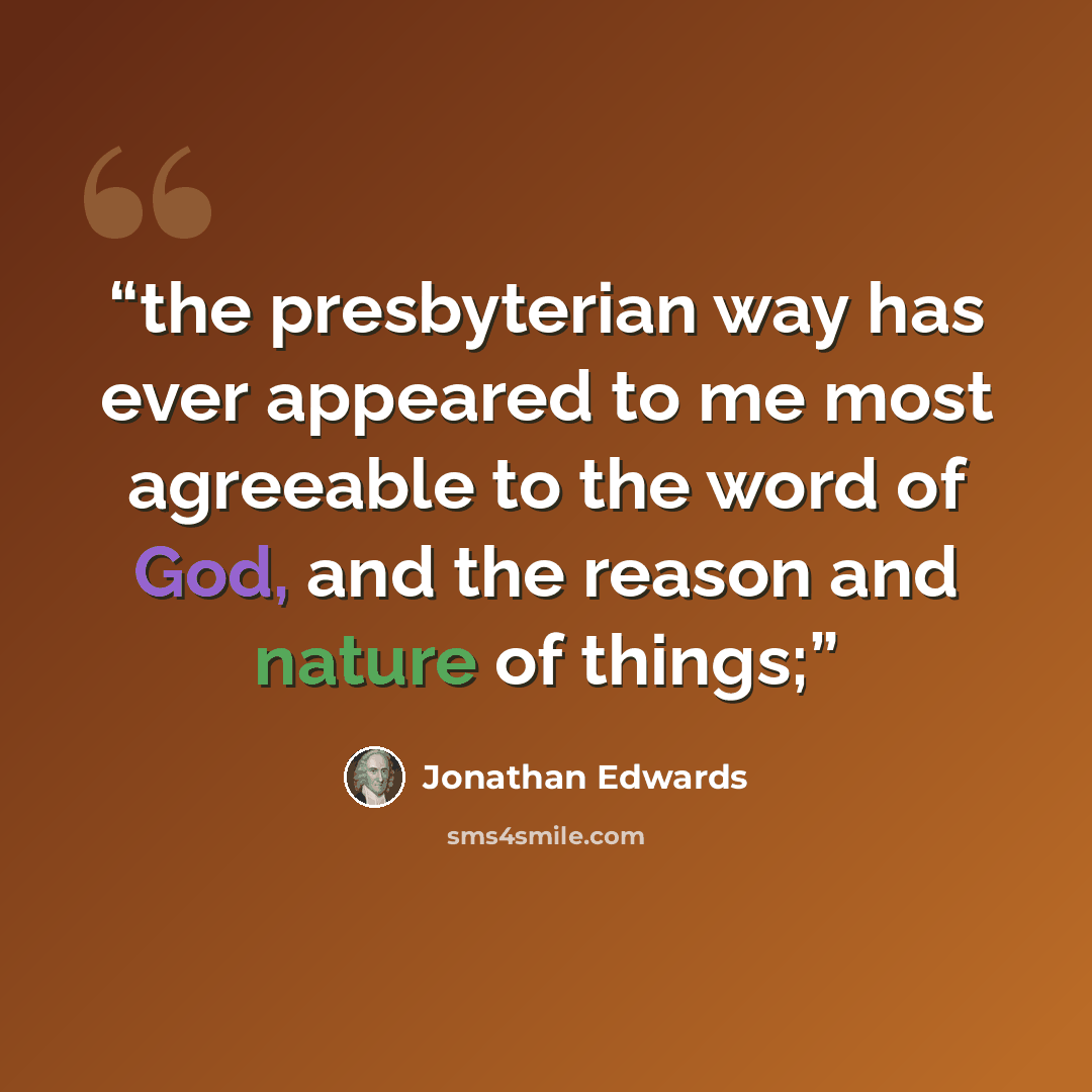 “the presbyterian way has ever appeared to me most agreeable to the word of God, and the reason and nature of things;” quote by Jonathan Edwards