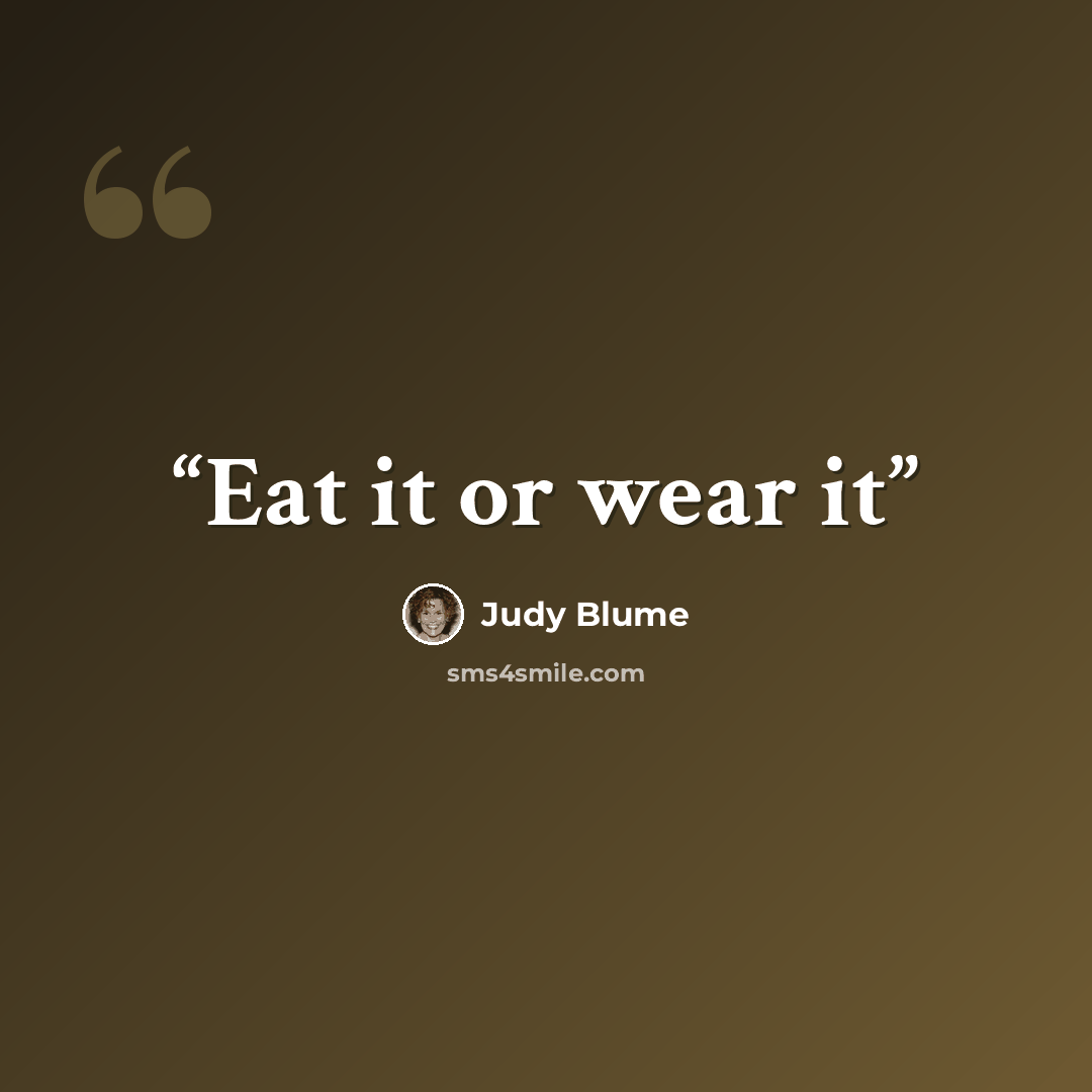 “Eat it or wear it” quote by Judy Blume