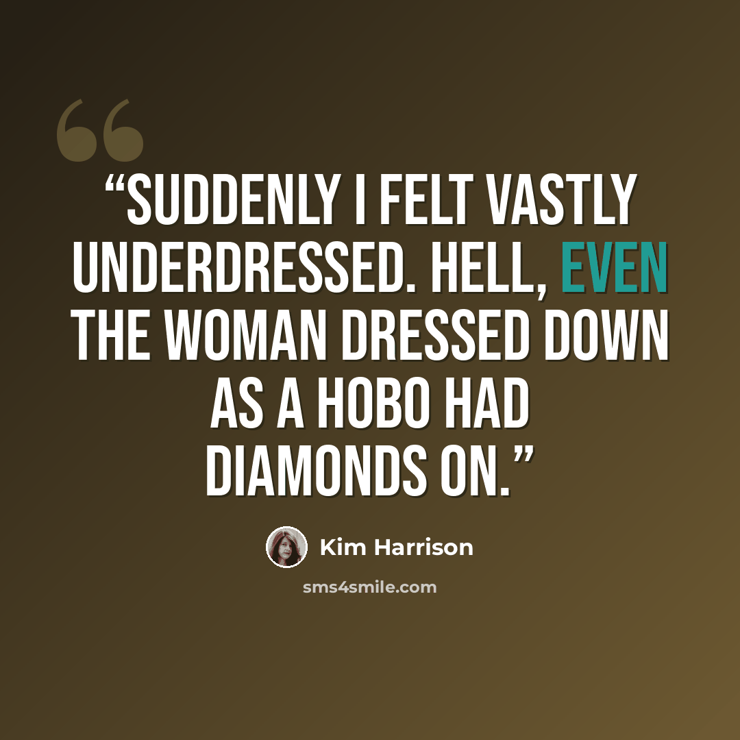 “Suddenly I felt vastly underdressed. Hell, even the woman dressed down as a hobo had diamonds on.” quote by Kim Harrison