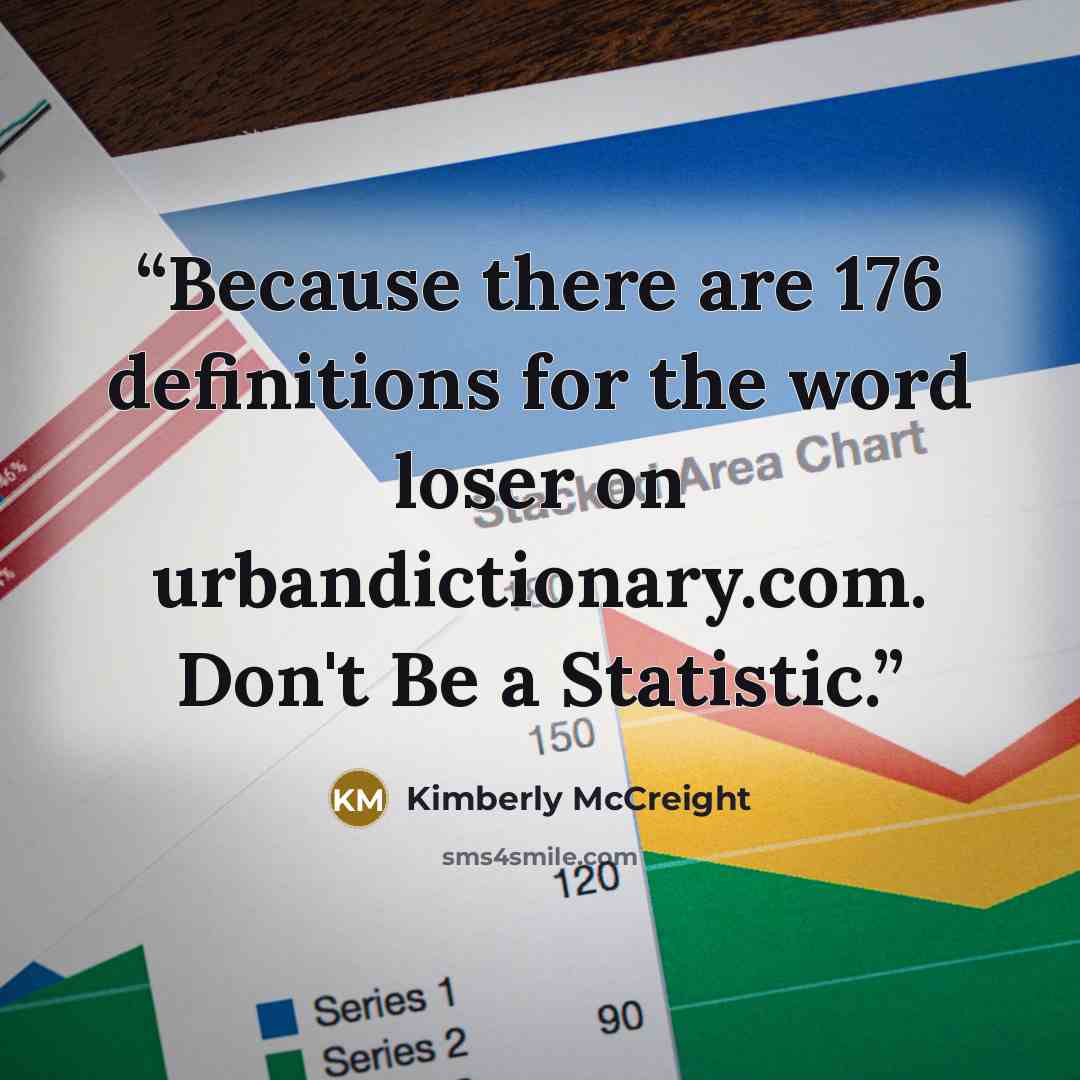 “Because there are 176 definitions for the word loser on urbandictionary.com. Don't Be a Statistic.” quote by Kimberly McCreight