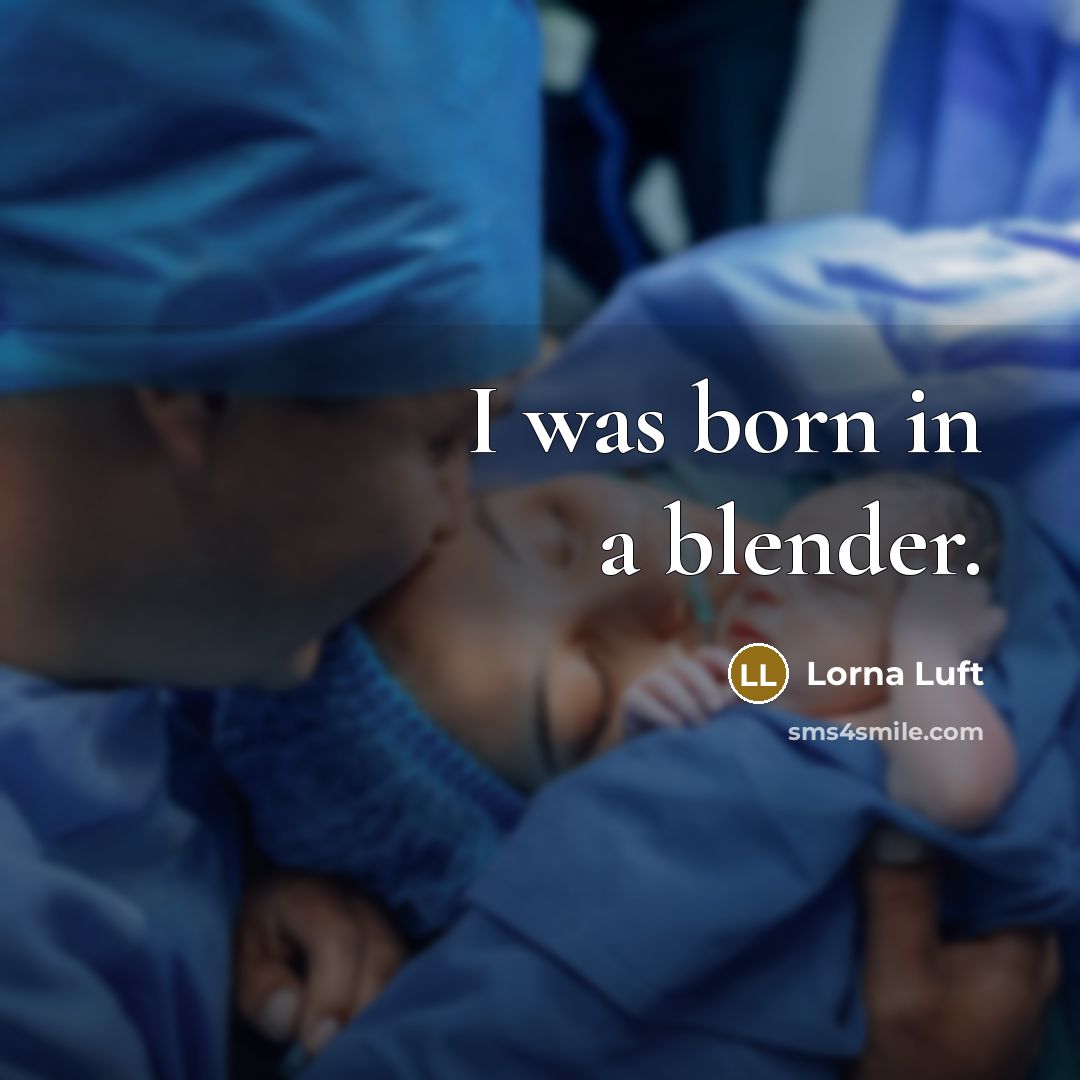 “I was born in a blender.” quote by Lorna Luft
