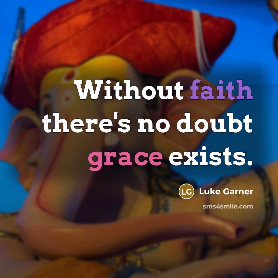 “Without faith there's no doubt grace exists.” quote by Luke Garner
