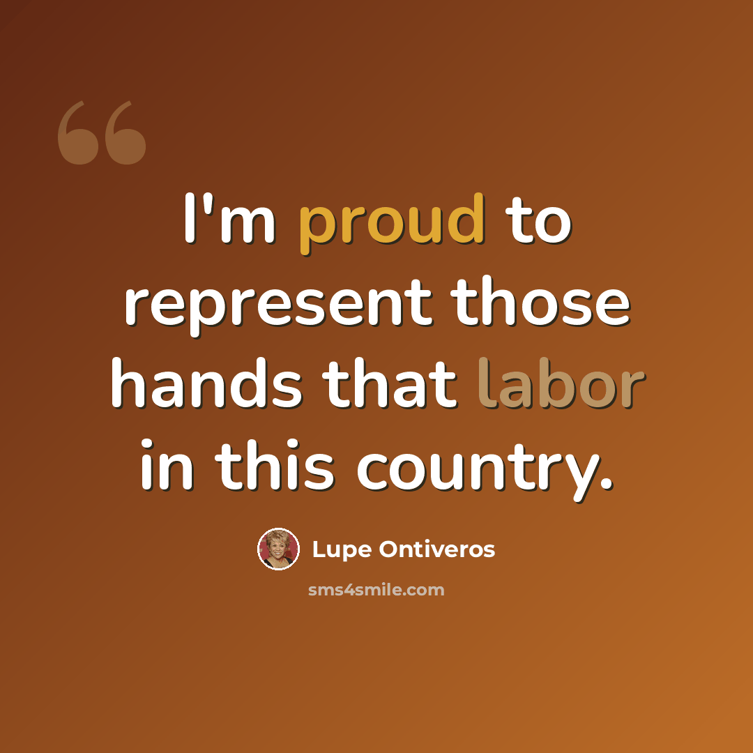 “I'm proud to represent those hands that labor in this country.” quote by Lupe Ontiveros