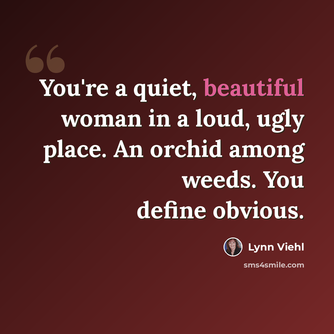 “You're a quiet, beautiful woman in a loud, ugly place. An orchid among weeds. You define obvious.” quote by Lynn Viehl
