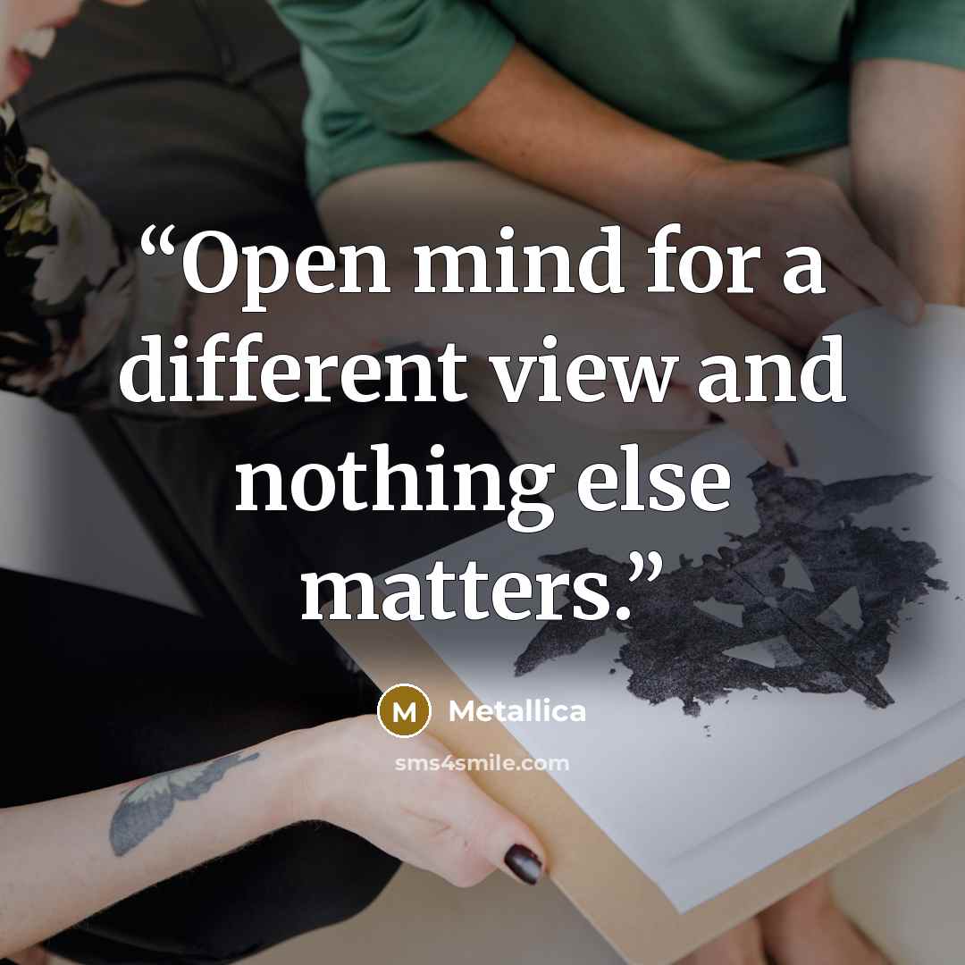 “Open mind for a different view and nothing else matters.” quote by Metallica