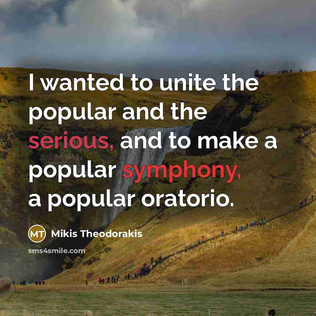“I wanted to unite the popular and the serious, and to make a popular symphony, a popular oratorio.” quote by Mikis Theodorakis