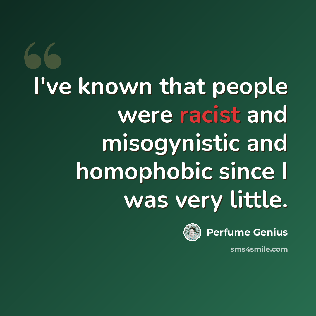 “I've known that people were racist and misogynistic and homophobic since I was very little.” quote by Perfume Genius