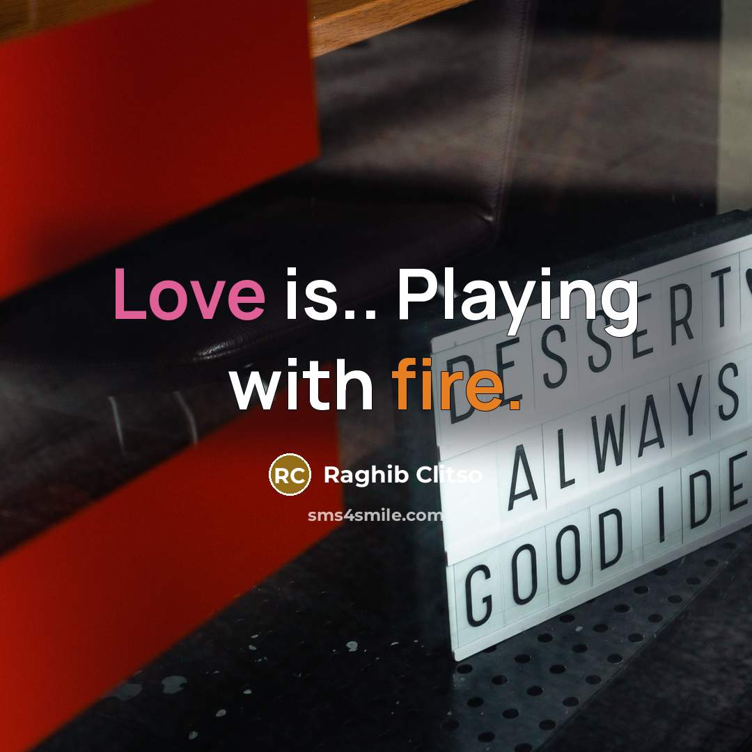 “Love is.. Playing with fire.” quote by Raghib Clitso