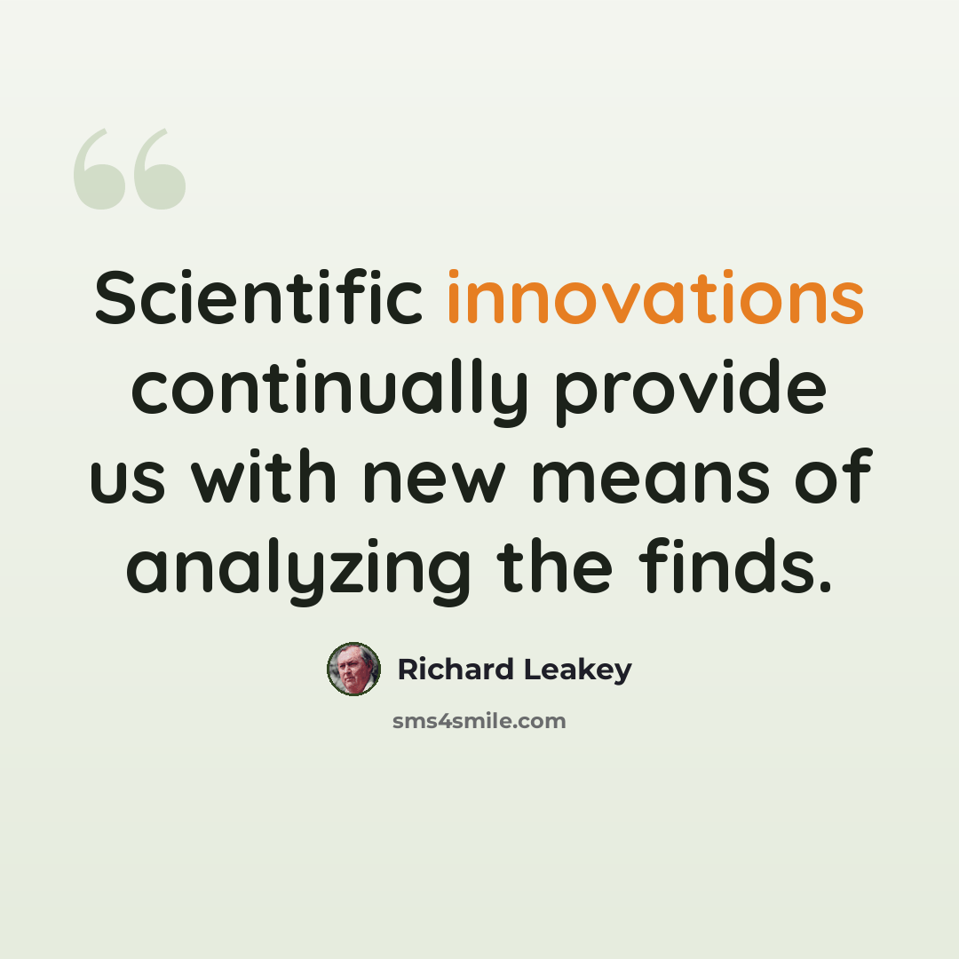 “Scientific innovations continually provide us with new means of analyzing the finds.” quote by Richard Leakey