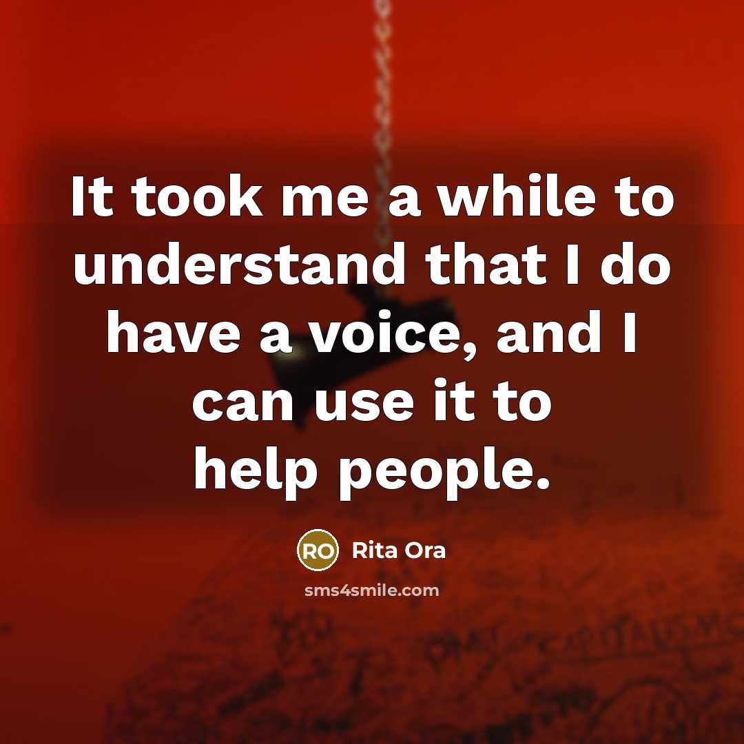 “It took me a while to understand that I do have a voice, and I can use it to help people.” quote by Rita Ora
