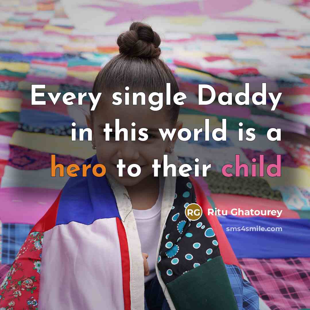 “Every single Daddy in this world is a hero to their child” quote by Ritu Ghatourey
