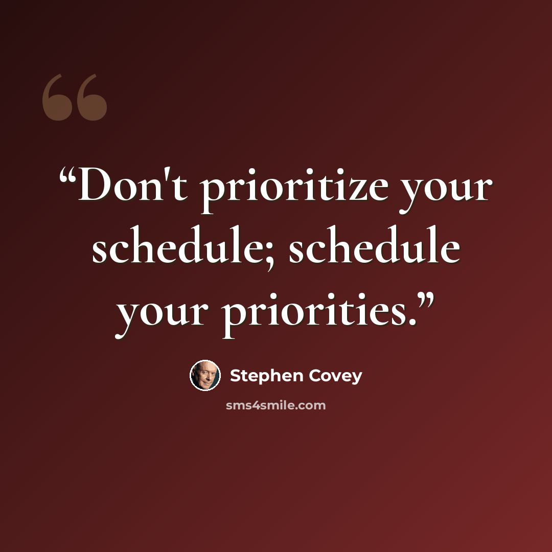 “Don't prioritize your schedule; schedule your priorities.” quote by Stephen Covey