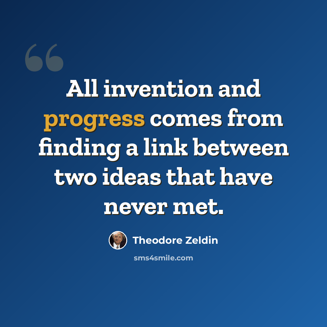 “All invention and progress comes from finding a link between two ideas that have never met.” quote by Theodore Zeldin