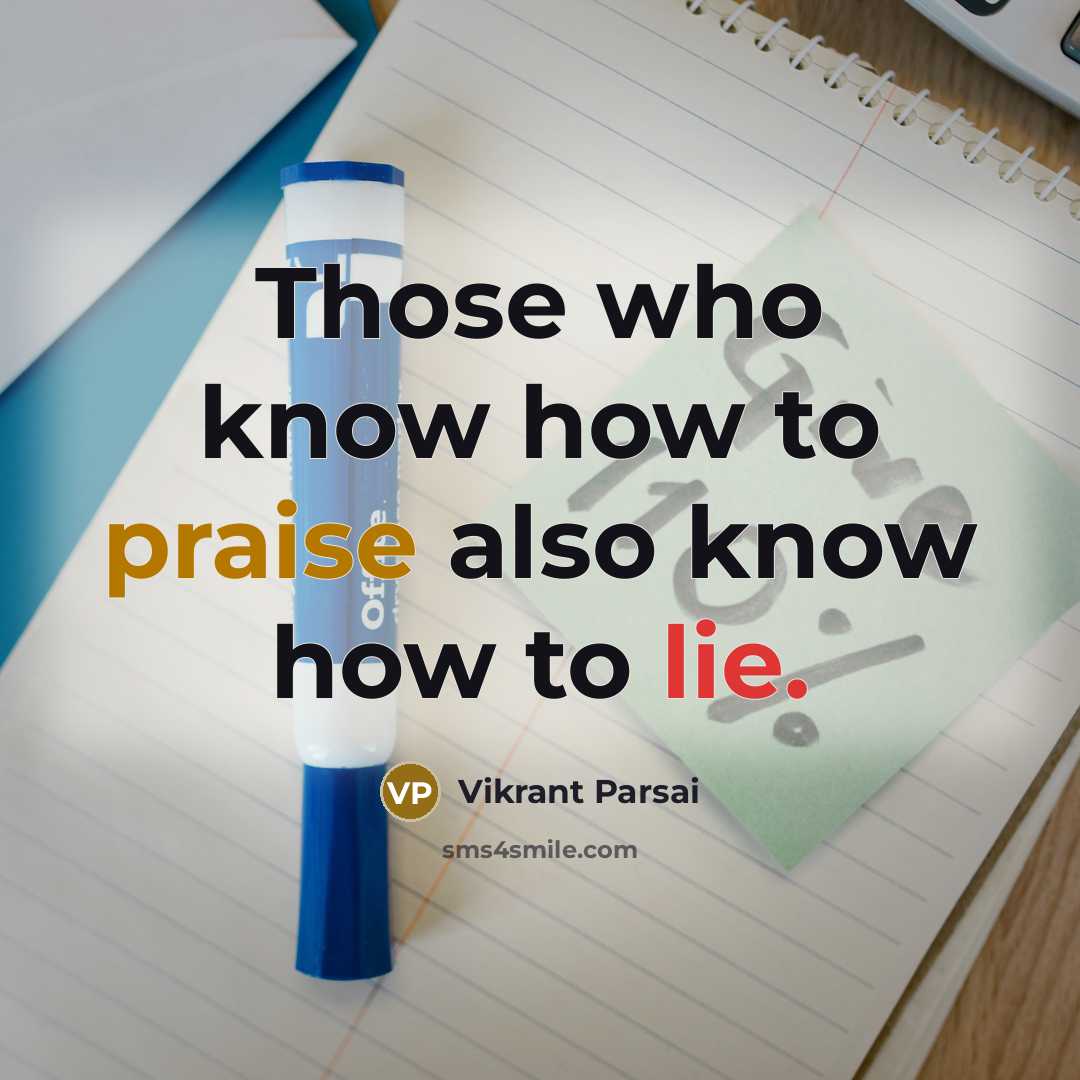 “Those who know how to praise also know how to lie.” quote by Vikrant Parsai