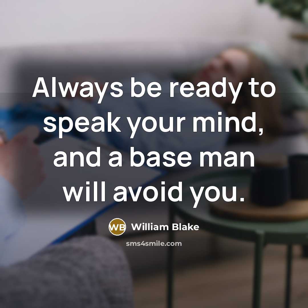 “Always be ready to speak your mind, and a base man will avoid you.” quote by William Blake