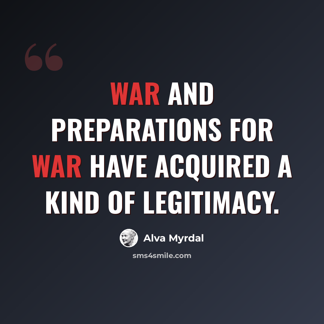 “War and preparations for war have acquired a kind of legitimacy.” quote by Alva Myrdal