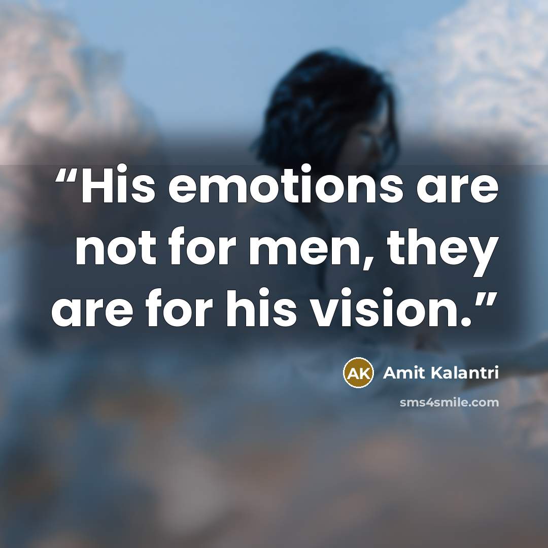 “His emotions are not for men, they are for his vision.” quote by Amit Kalantri