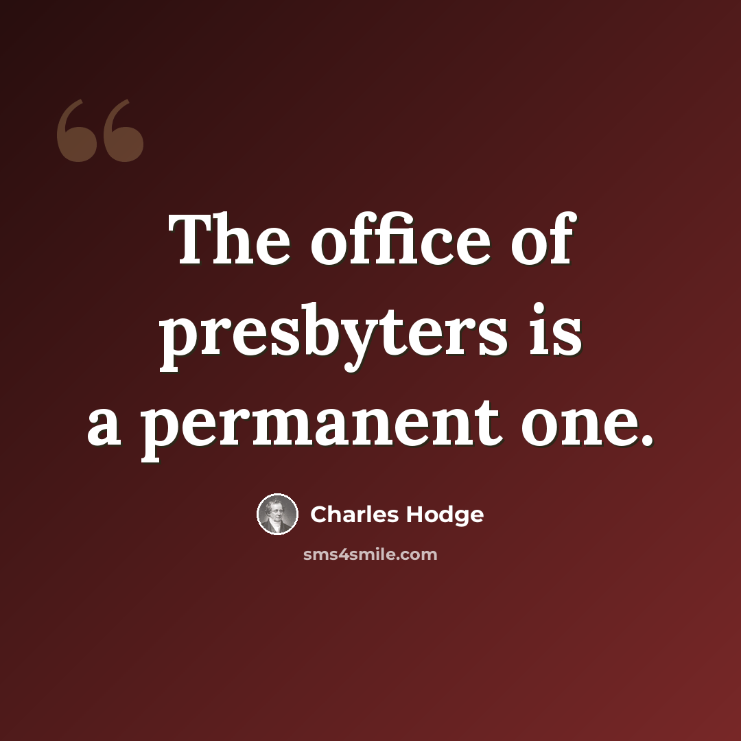 “The office of presbyters is a permanent one.” quote by Charles Hodge