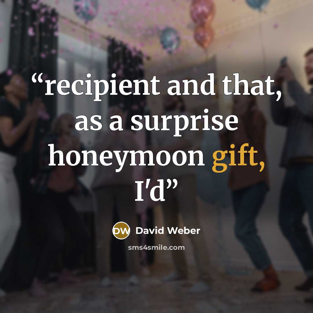 “recipient and that, as a surprise honeymoon gift, I'd” quote by David Weber