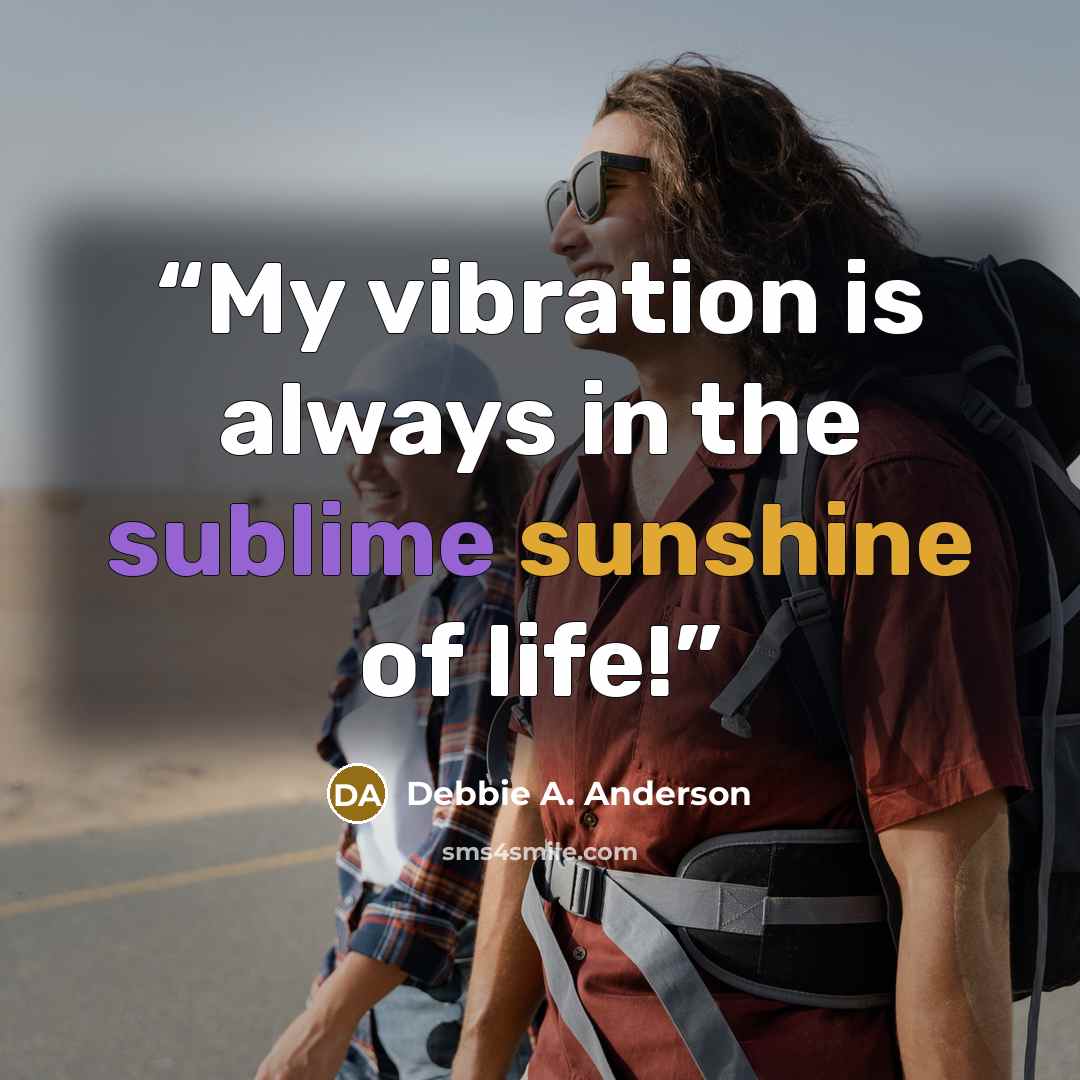 “My vibration is always in the sublime sunshine of life!” quote by Debbie A. Anderson