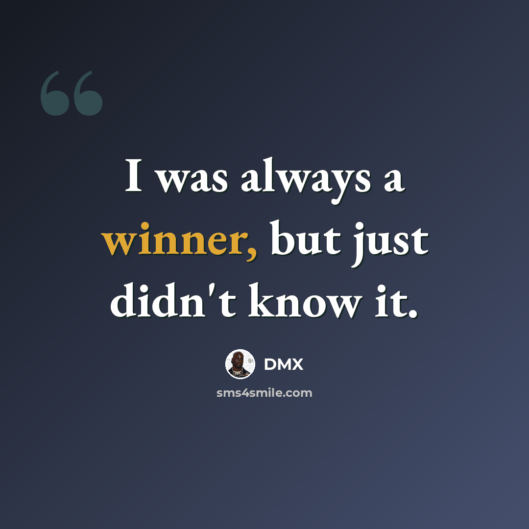 “I was always a winner, but just didn't know it.” quote by DMX